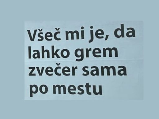 vsec mi je da grem lahko zvecer sama po mestu